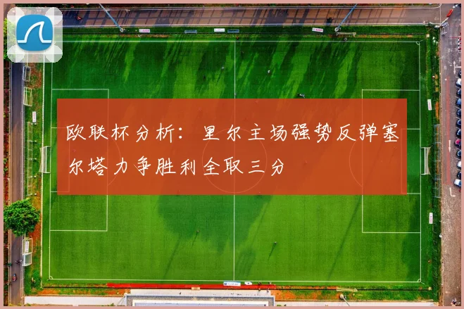 欧联杯分析：里尔主场强势反弹塞尔塔力争胜利全取三分