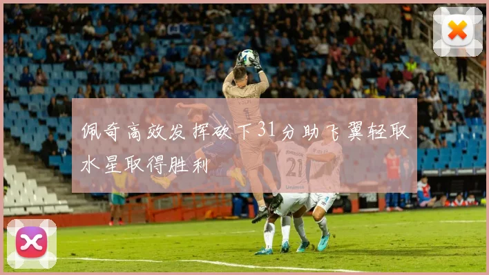 佩奇高效发挥砍下31分助飞翼轻取水星取得胜利