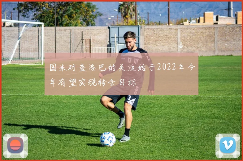 国米对查洛巴的关注始于2022年今年有望实现转会目标