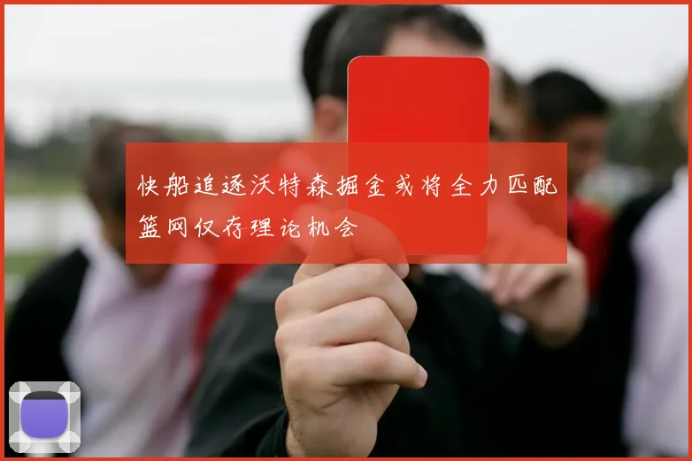 快船追逐沃特森掘金或将全力匹配篮网仅存理论机会