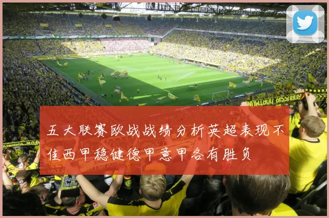 五大联赛欧战战绩分析英超表现不佳西甲稳健德甲意甲各有胜负