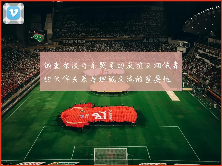 钱查尔谈与东契奇的友谊互相依靠的伙伴关系与坦诚交流的重要性